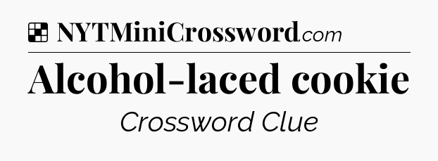 Solution: Alcohol-laced cookie - NYT Crossword