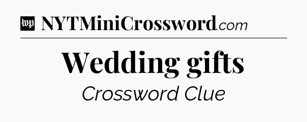 Wedding gifts Crossword Clue