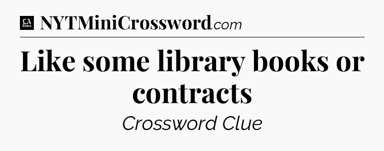 Like some library books or contracts - LA Times Crossword