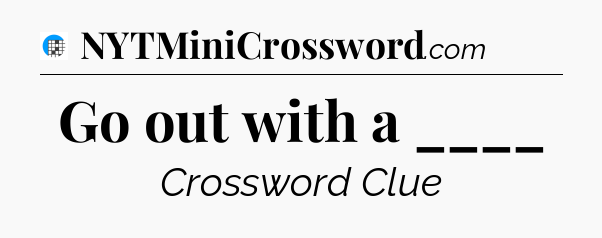 Go out with a ____ Crossword Clue