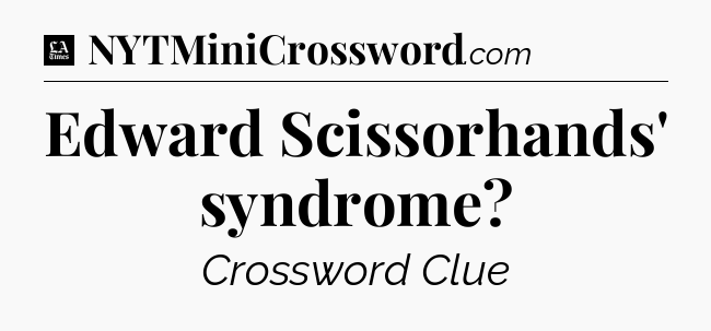 Edward Scissorhands' syndrome - LA Times Crossword