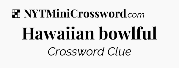 Solution: Hawaiian bowlful - NYT Crossword