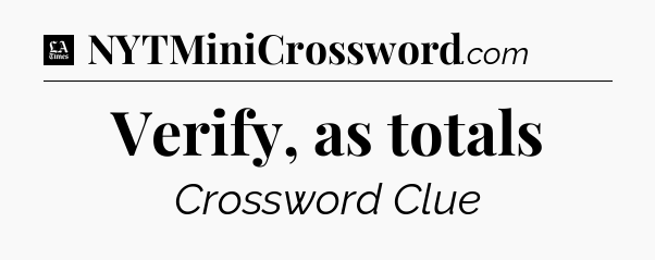 Verify, as totals - LA Times Crossword