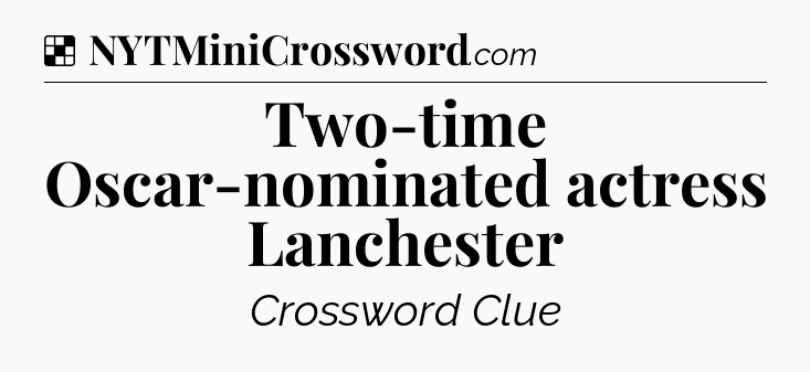 Solution: Two-time Oscar-nominated actress Lanchester - NYT Crossword