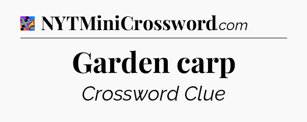 Garden carp Crossword Clue
