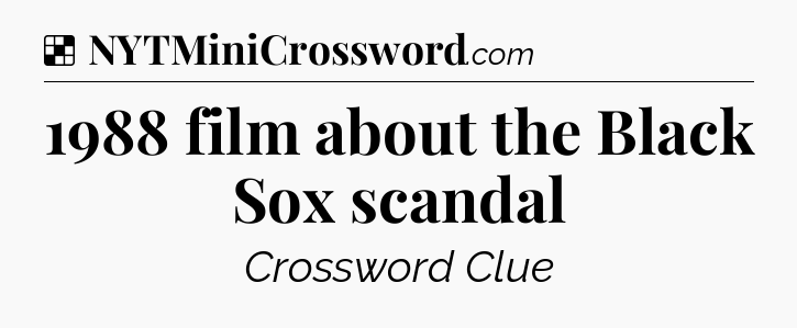 Solution: 1988 film about the Black Sox scandal - NYT Crossword
