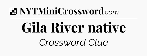 Solution: Gila River native - NYT Crossword