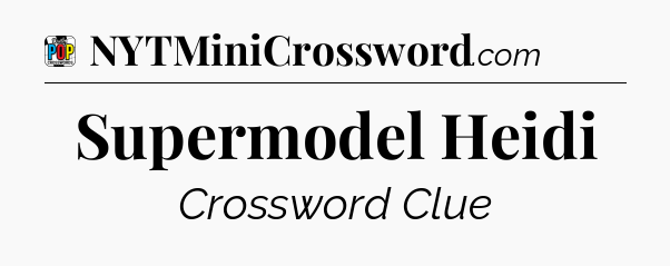 Supermodel Heidi Crossword Clue