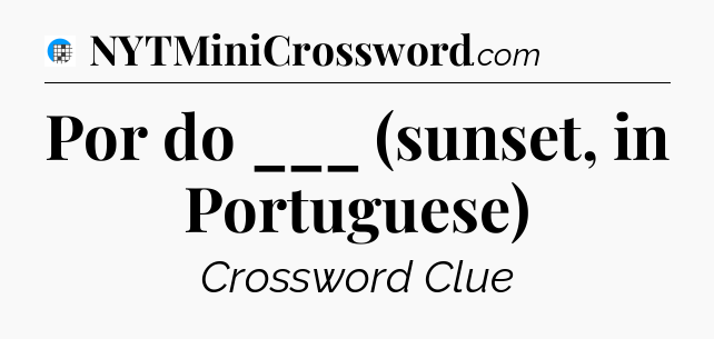 Por do ___ (sunset, in Portuguese) Crossword Clue