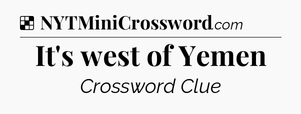 Solution: It's west of Yemen - NYT Crossword