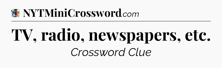 TV, radio, newspapers, etc Crossword Clue