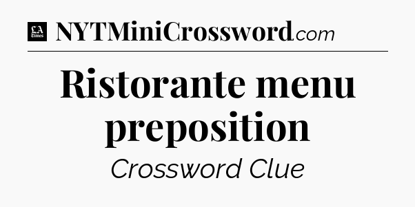 Ristorante menu preposition - LA Times Crossword