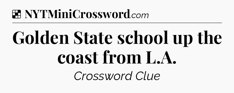 Solution: Golden State school up the coast from L.A - NYT Crossword