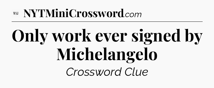 Only work ever signed by Michelangelo - WSJ Crossword