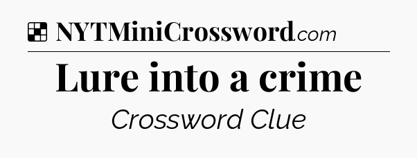 Solution: Lure into a crime - NYT Crossword