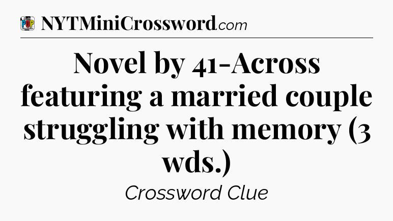 Novel by 41-Across featuring a married couple struggling with memory (3 wds.) Crossword Clue