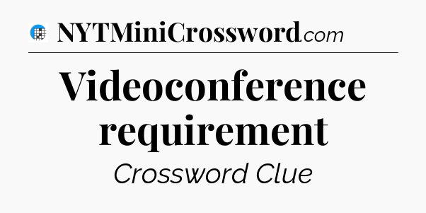 Videoconference requirement Crossword Clue