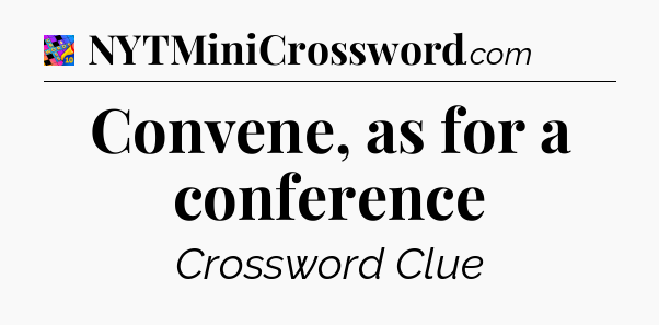 Convene, as for a conference Crossword Clue