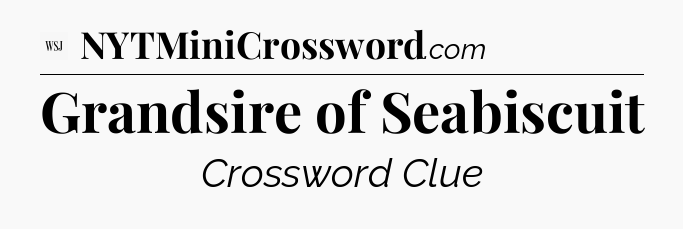 Grandsire of Seabiscuit - WSJ Crossword
