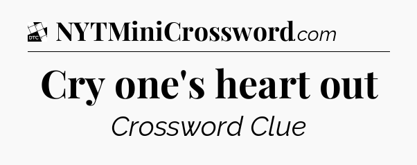 Cry one's heart out - Daily Themed Classic Crossword