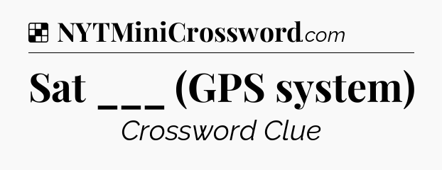 Solution: Sat ___ (GPS system) - NYT Crossword