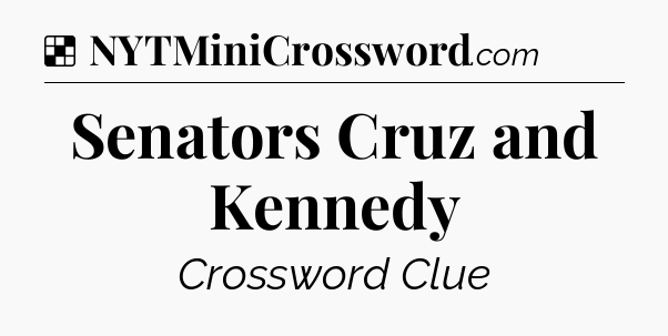 Solution: Senators Cruz and Kennedy - NYT Crossword