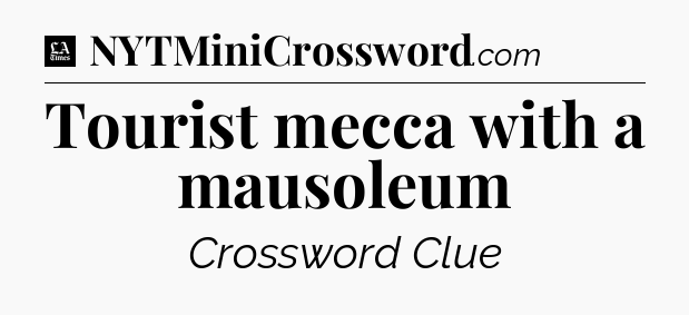 Tourist mecca with a mausoleum - LA Times Crossword