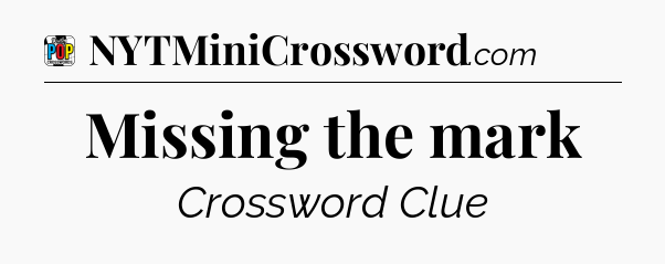 Missing the mark Crossword Clue