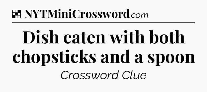 Solution: Dish eaten with both chopsticks and a spoon - NYT Crossword