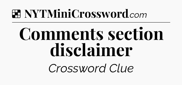 Solution: Comments section disclaimer - NYT Crossword