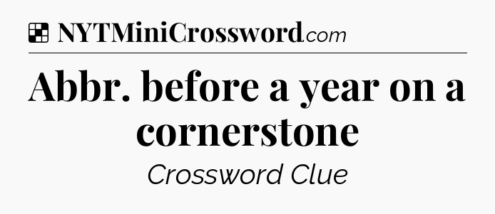 Solution: Abbr. before a year on a cornerstone - NYT Crossword