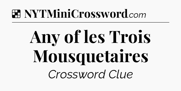 Solution: Any of les Trois Mousquetaires - NYT Crossword