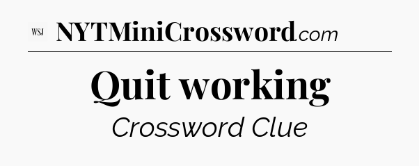 Quit working - WSJ Crossword