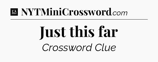 Just this far - LA Times Crossword