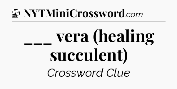 ___ vera (healing succulent) - Daily Themed Classic Crossword