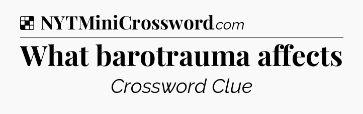 Solution: What barotrauma affects - NYT Crossword