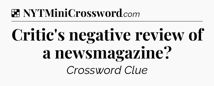 Solution: Critic's negative review of a newsmagazine - NYT Crossword