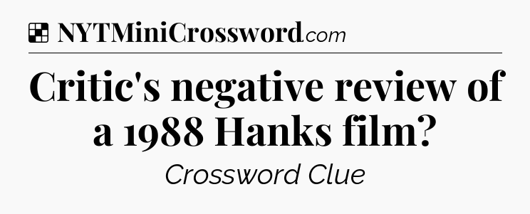 Solution: Critic's negative review of a 1988 Hanks film - NYT Crossword