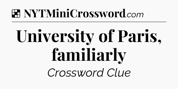 Solution: University of Paris, familiarly - NYT Crossword