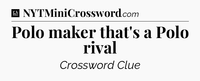 Polo maker that's a Polo rival - LA Times Crossword