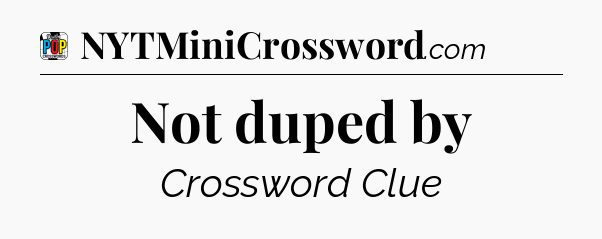 Not duped by Crossword Clue