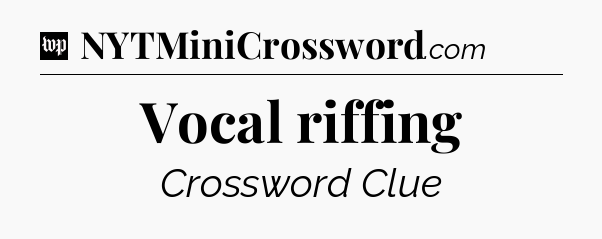 Vocal riffing Crossword Clue