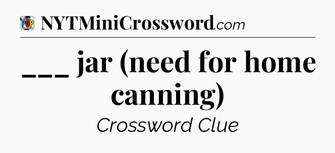___ jar (need for home canning) Crossword Clue
