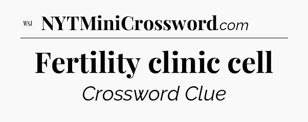 Fertility clinic cell - WSJ Crossword