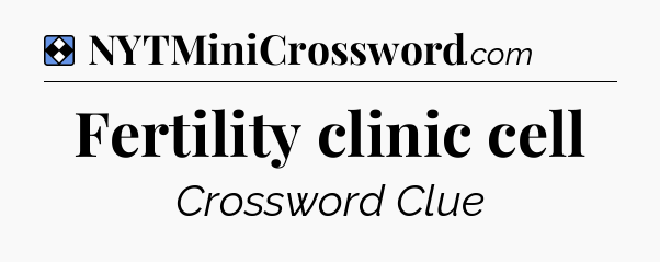 Solution: Fertility clinic cell - NYT Mini Crossword
