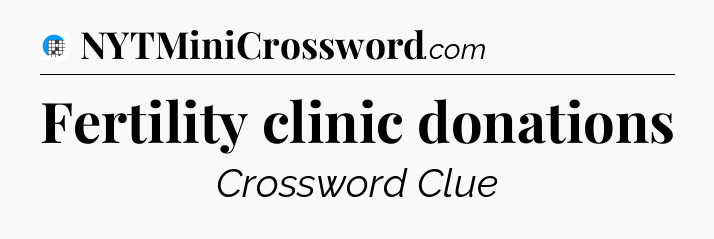 Fertility clinic donations Crossword Clue