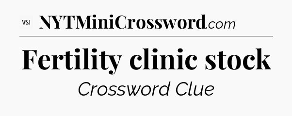 Fertility clinic stock - WSJ Crossword