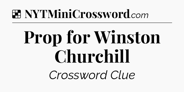 Solution: Prop for Winston Churchill - NYT Crossword