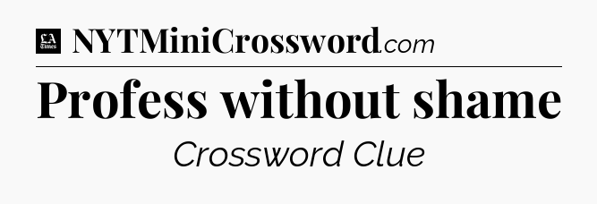 Profess without shame - LA Times Crossword