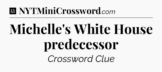 Michelle's White House predecessor - LA Times Crossword